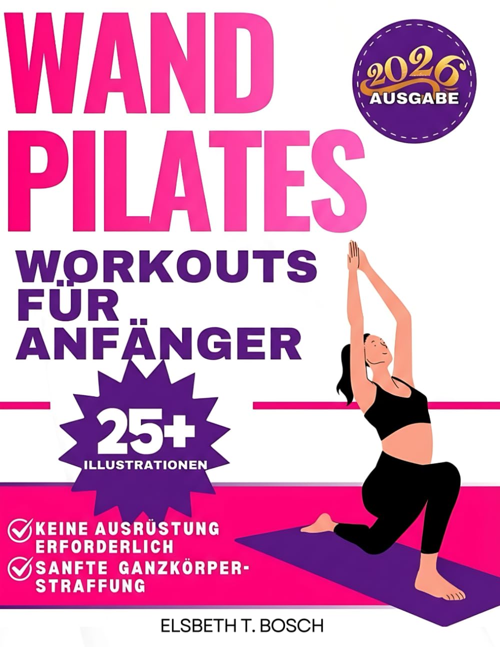 Wand-Pilates für Anfänger: 28-Tage sichere, gelenkschonende Challenge gegen Rückenschmerzen, für bessere Haltung und Gleichgewicht – Vollständig illustriert (Wand-Pilates einfach gemacht – Serie)