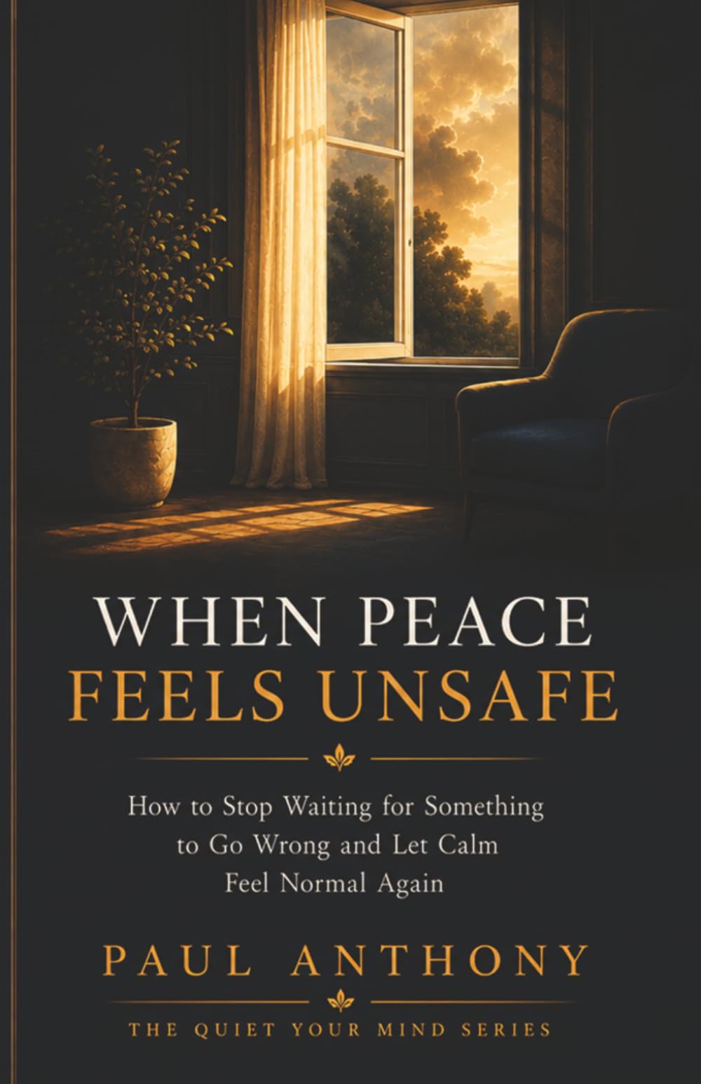 When Peace Feels Unsafe: How to Stop Waiting for Something to Go Wrong and Let Calm Feel Normal Again: 7 (The Quiet Your Mind Series)