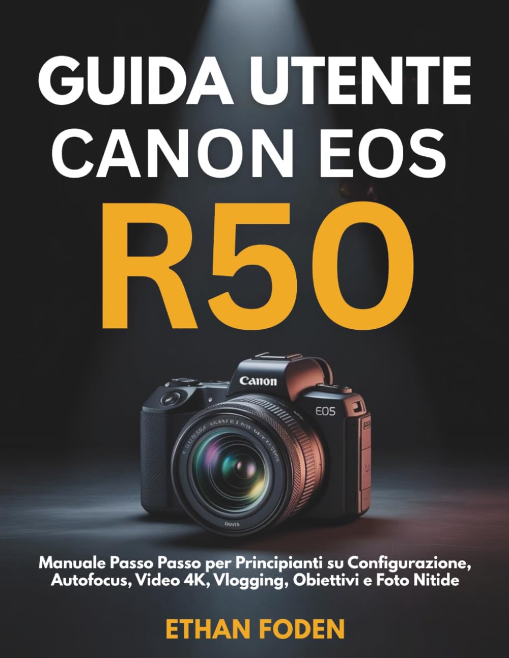 Guida Utente Canon EOS R50: Manuale Passo Passo per Principianti su Configurazione, Autofocus, Video 4K, Vlogging, Obiettivi e Foto Nitide