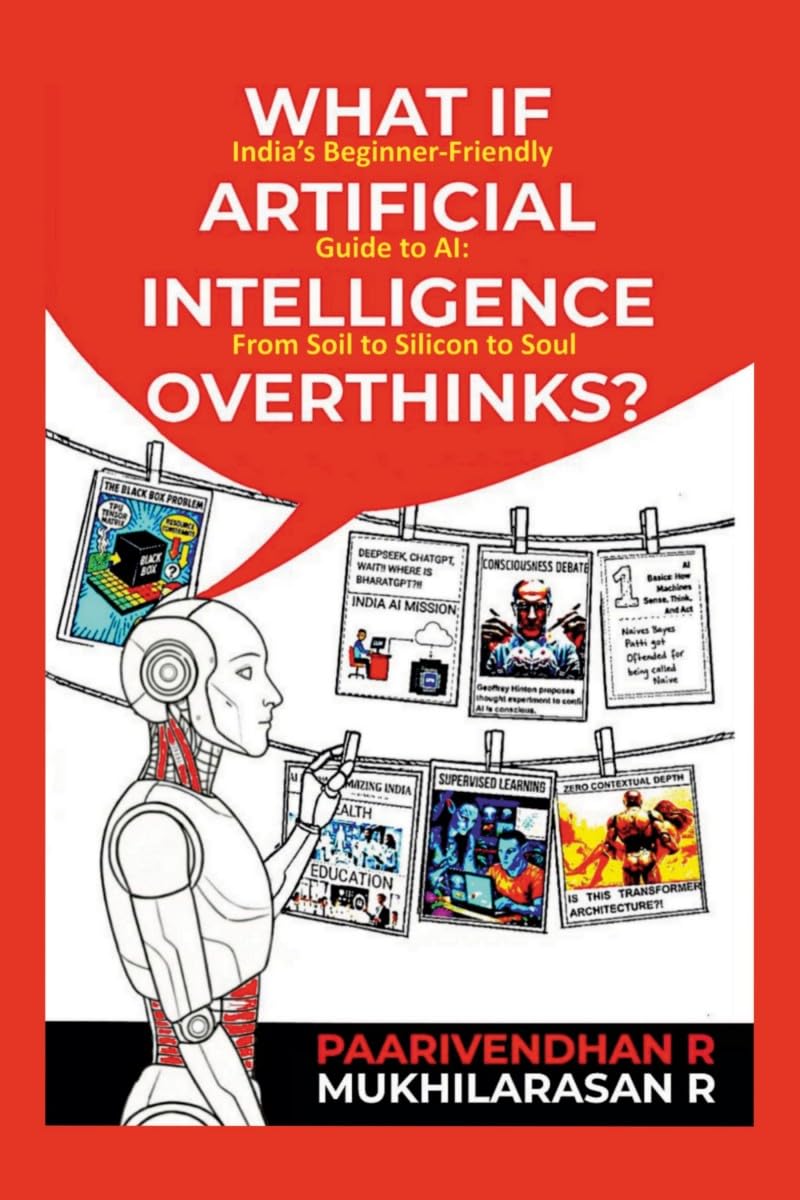 WHAT IF ARTIFICIAL INTELLIGENCE OVERTHINKS?: India's Beginner-Friendly Guide to AI: From Soil to Silicon to Soul