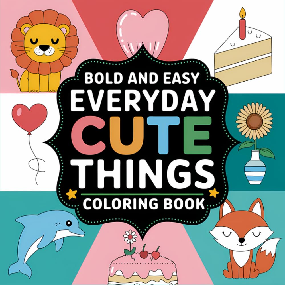 Bold and Easy Everyday Cute Things: 40 Cute Everyday Images For Adults and Kids (Bold, Easy and simple coloring books)