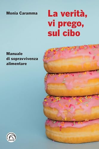 La verità, vi prego, sul cibo. Manuale di sopravvivenza alimentare