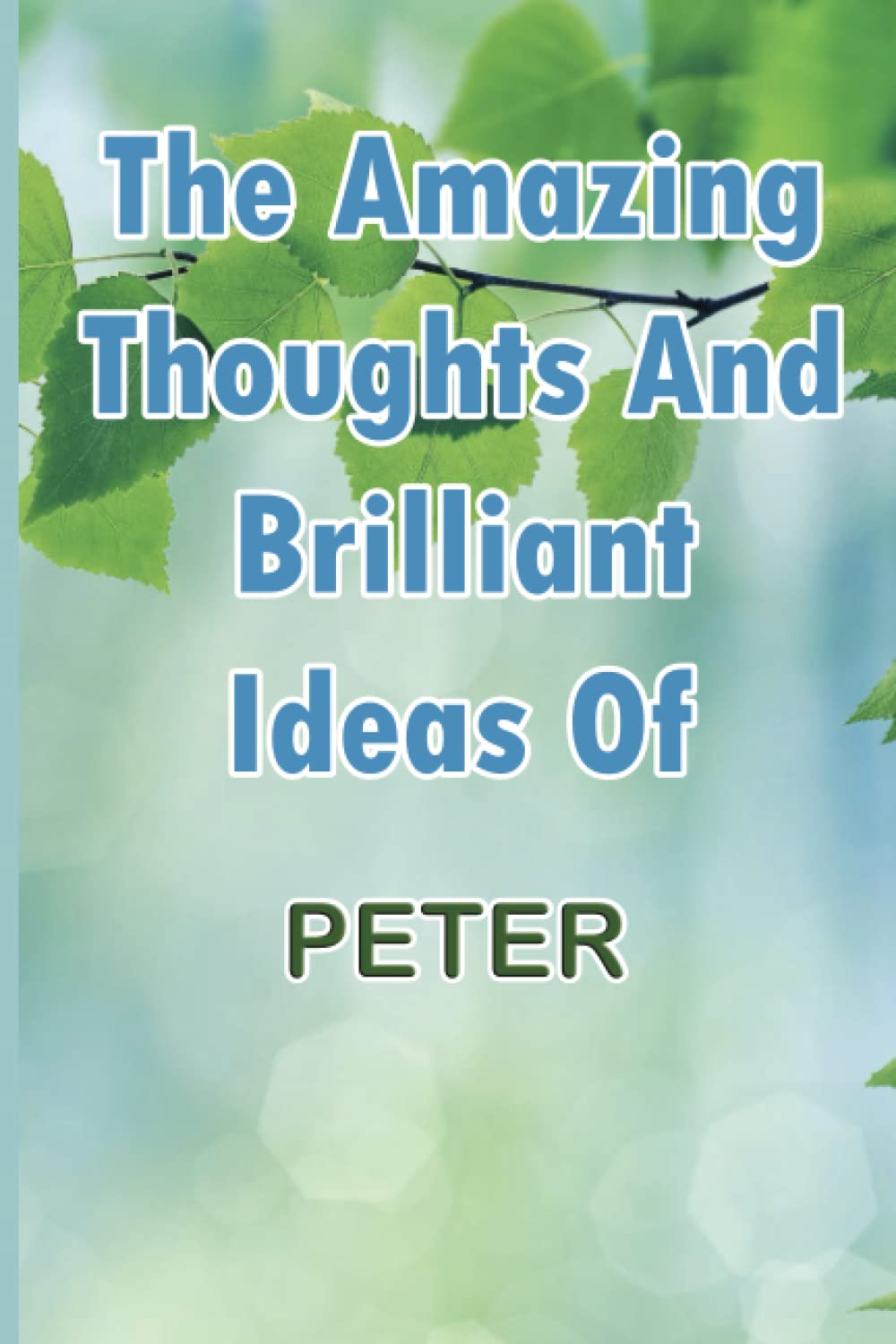 The Amazing Thoughts And Brilliant Ideas Of PETER: notebook,ideas,gift,journal, brilliant,lined,thoughts, funny,amazing, pages,book, gifts, girls, personalized, man,writing, matte,cover
