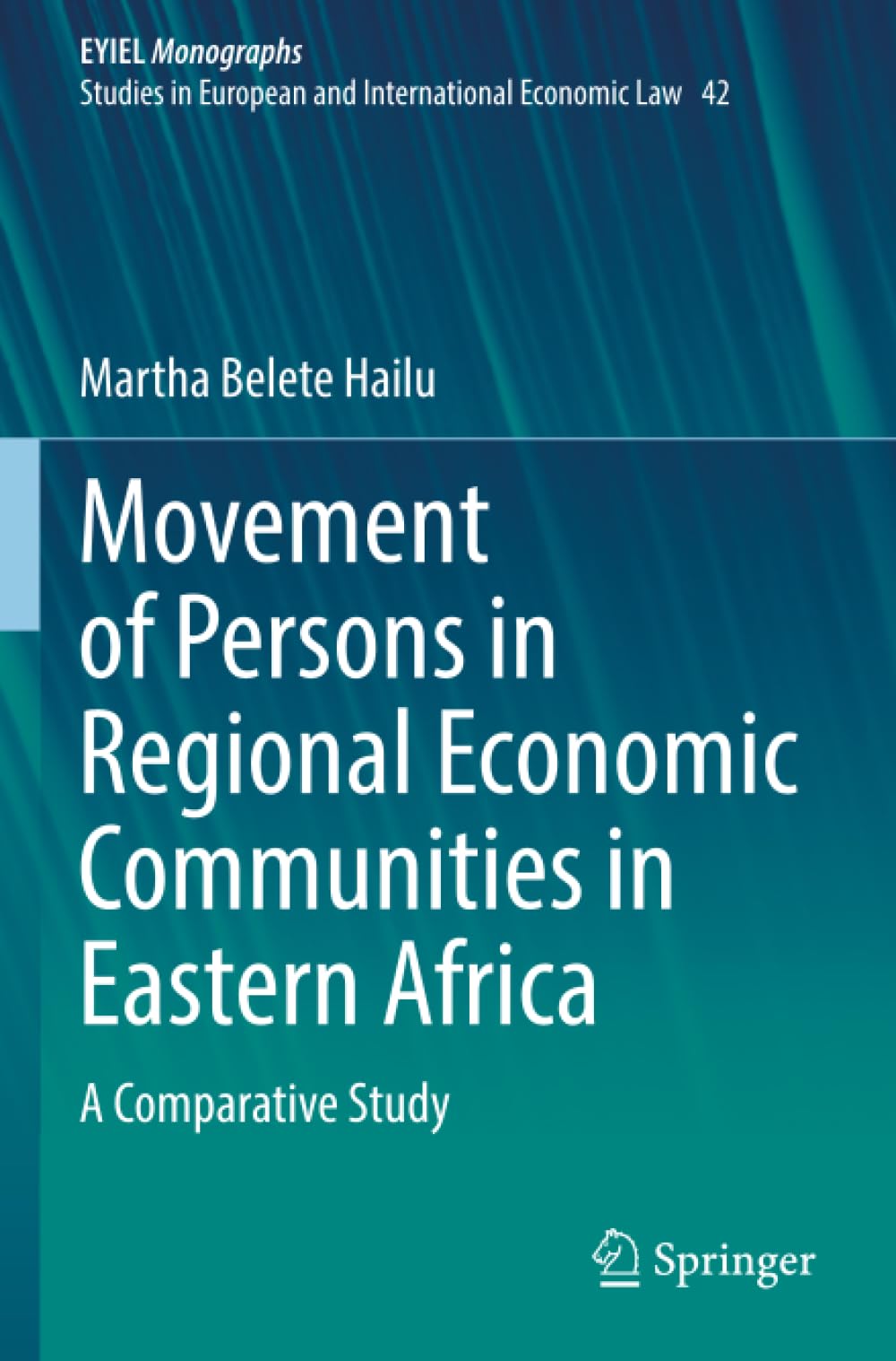 Movement of Persons in Regional Economic Communities in Eastern Africa: A Comparative Study (EYIEL Monographs - Studies in European and International Economic Law)