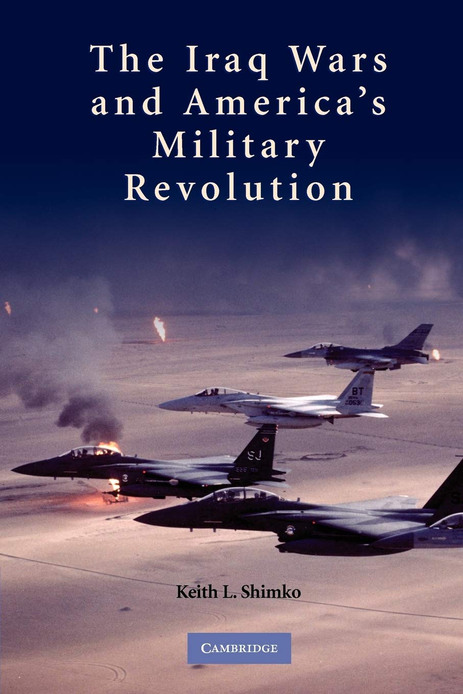 The Iraq Wars and America's Military Revolution by Keith L. S... - 9780521128841
