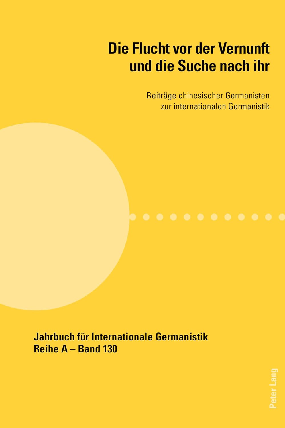 Die Flucht vor der Vernunft und die Suche nach ihr: Beiträge chinesischer Germanisten zur internationalen Germanistik (Jahrbuch für Internationale Germanistik - Reihe A) (German Edition)      New Edition