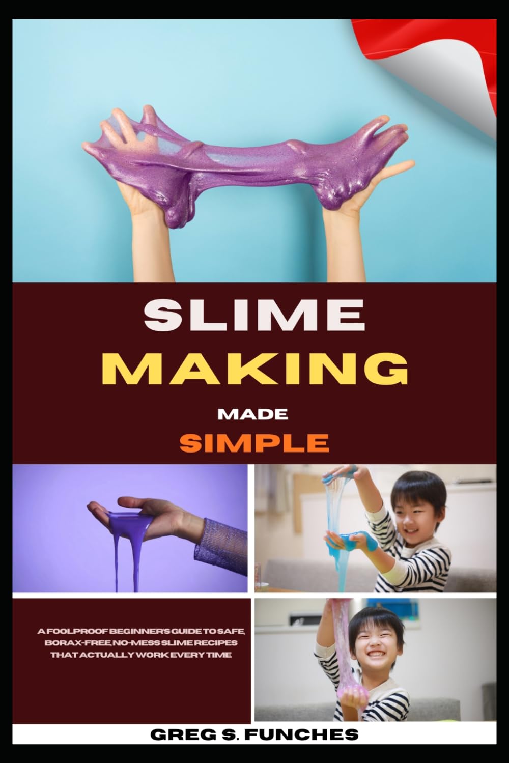 Slime Making Made Simple: A Foolproof Beginner’s Guide To Safe, Borax-Free, No-Mess Slime Recipes That Actually Work Every Time