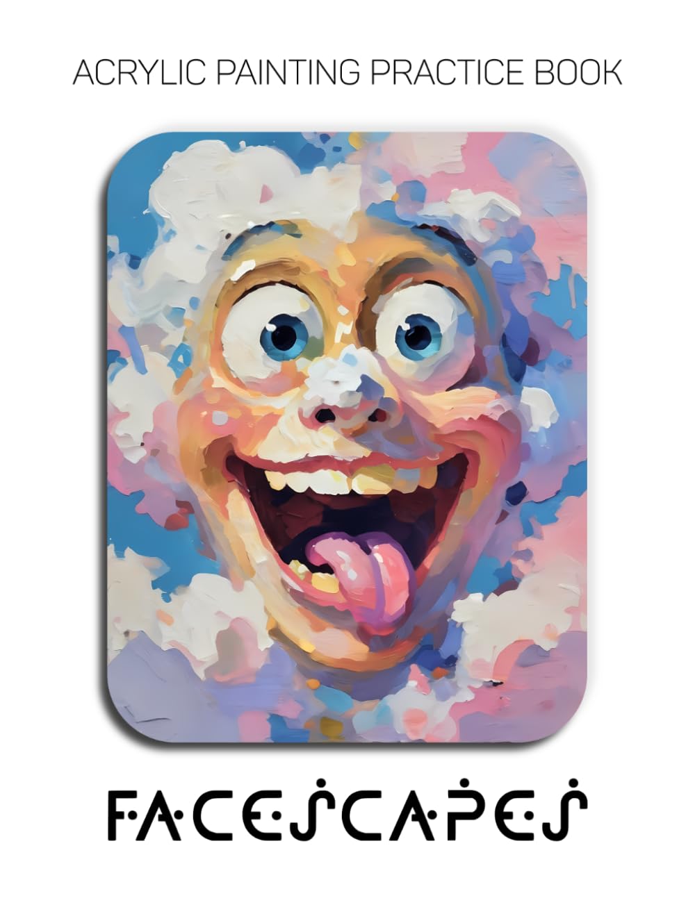 Acrylic Painting Practice Book - Facescapes: An Abstract Journey into Textured and Expressive Portraits