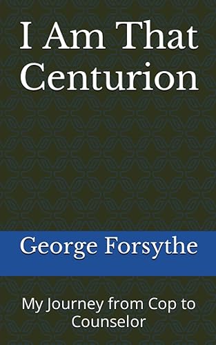I Am That Centurion My Journey from Cop to Counselor