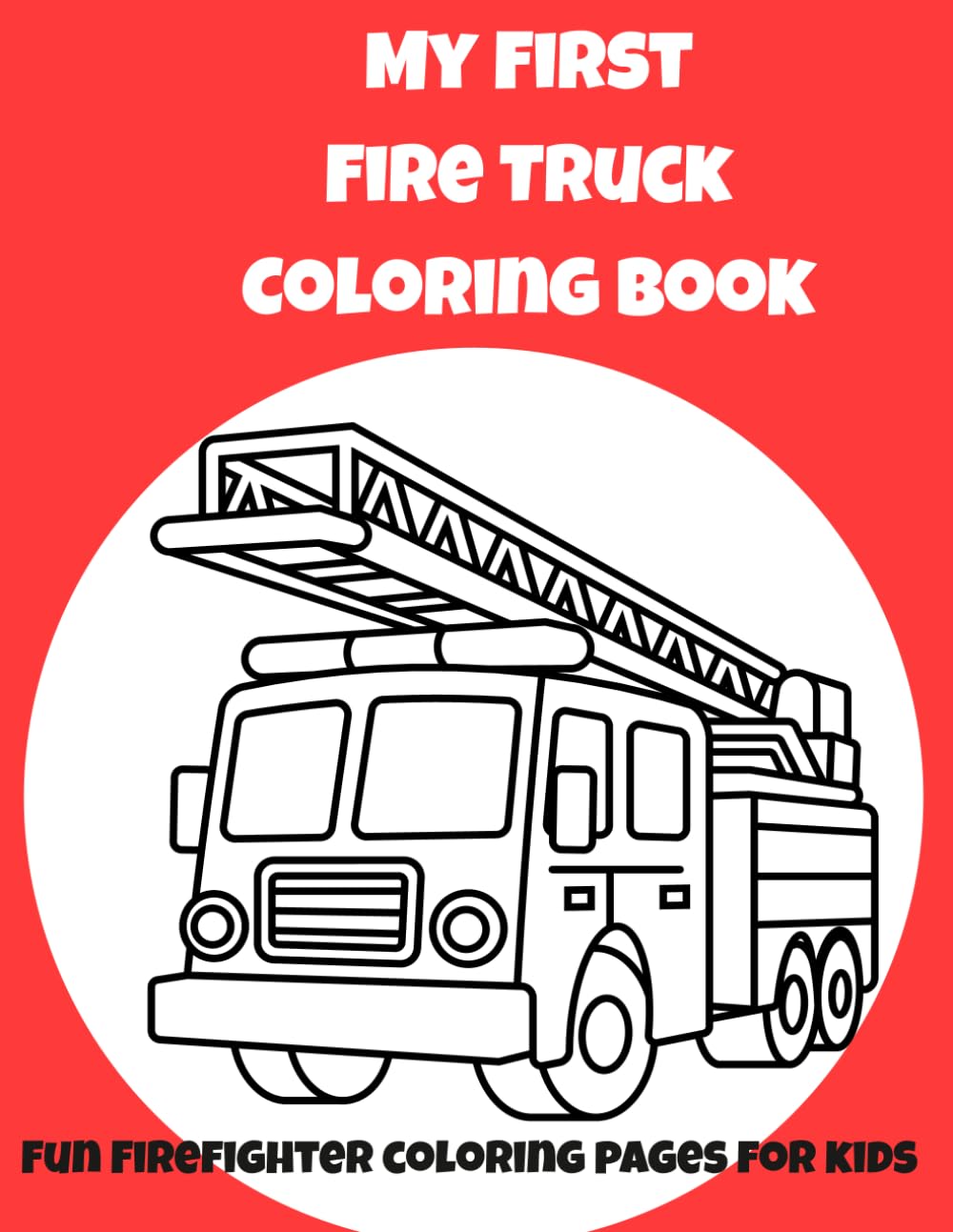 My First Fire Truck Coloring Book: Fun Firefighter Coloring Pages for Kids Ages 3-7 | Fire Trucks, Fire Dogs, Helmets, Fire Station & Rescue Vehicles