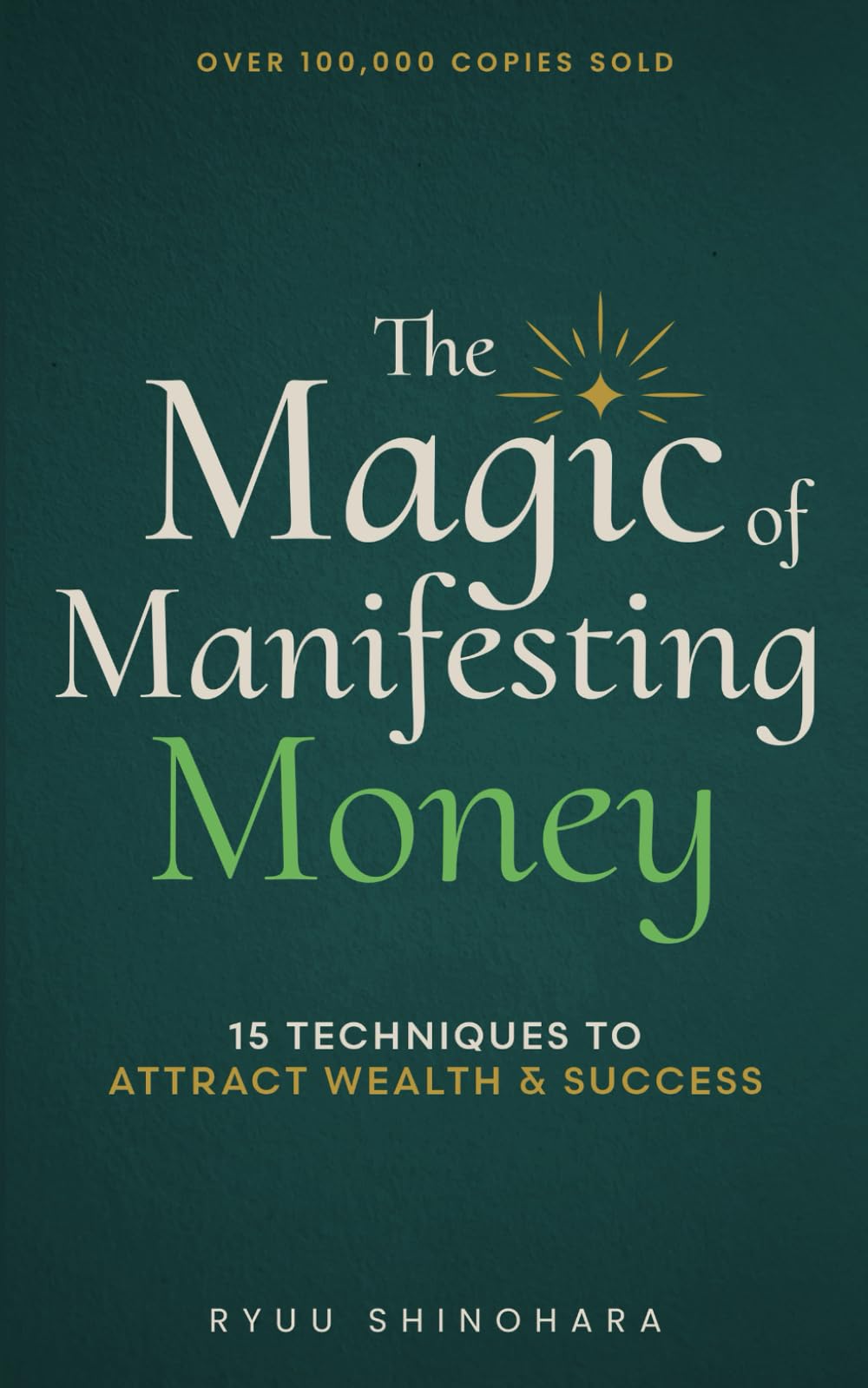 The Magic of Manifesting Money: 15 Advanced Manifestation Techniques to Attract Wealth, Success, and Abundance Without Hard Work (Law of Attraction Essentials)
