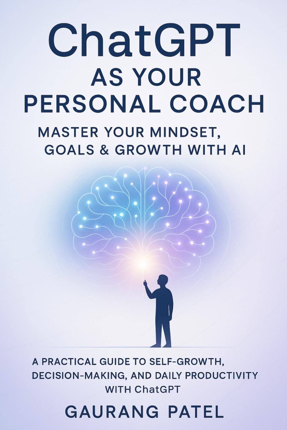 ChatGPT as Your Personal Coach: Master Your Mindset, Goals & Growth with AI: A Practical Guide to Self-Growth, Decision-Making, and Daily Productivity with ChatGPT (Mastering ChatGPT Prompts)