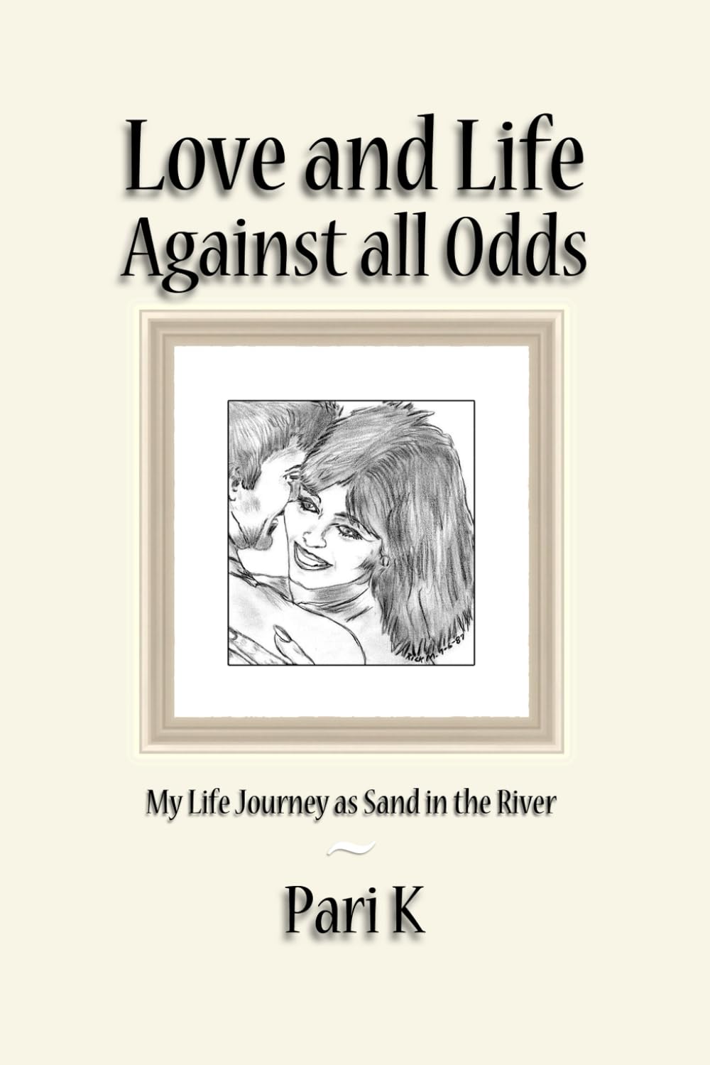Love and Life Against All Odds: My Life Journey as Sand in the River