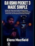 DJI Osmo Pocket 3 Made Simple: A Step-by-Step User Guide to Shoot Like a Filmmaker, Unlock Pro Tricks, and Master Every Feature for Jaw-Dropping Cinematic Footage