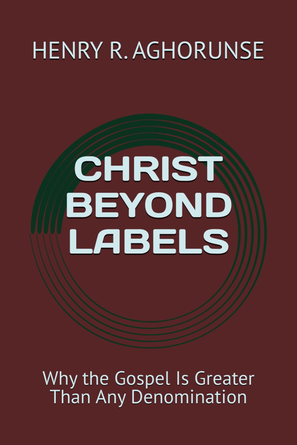CHRIST BEYOND LABELS: Why the Gospel Is Greater Than Any Denomination