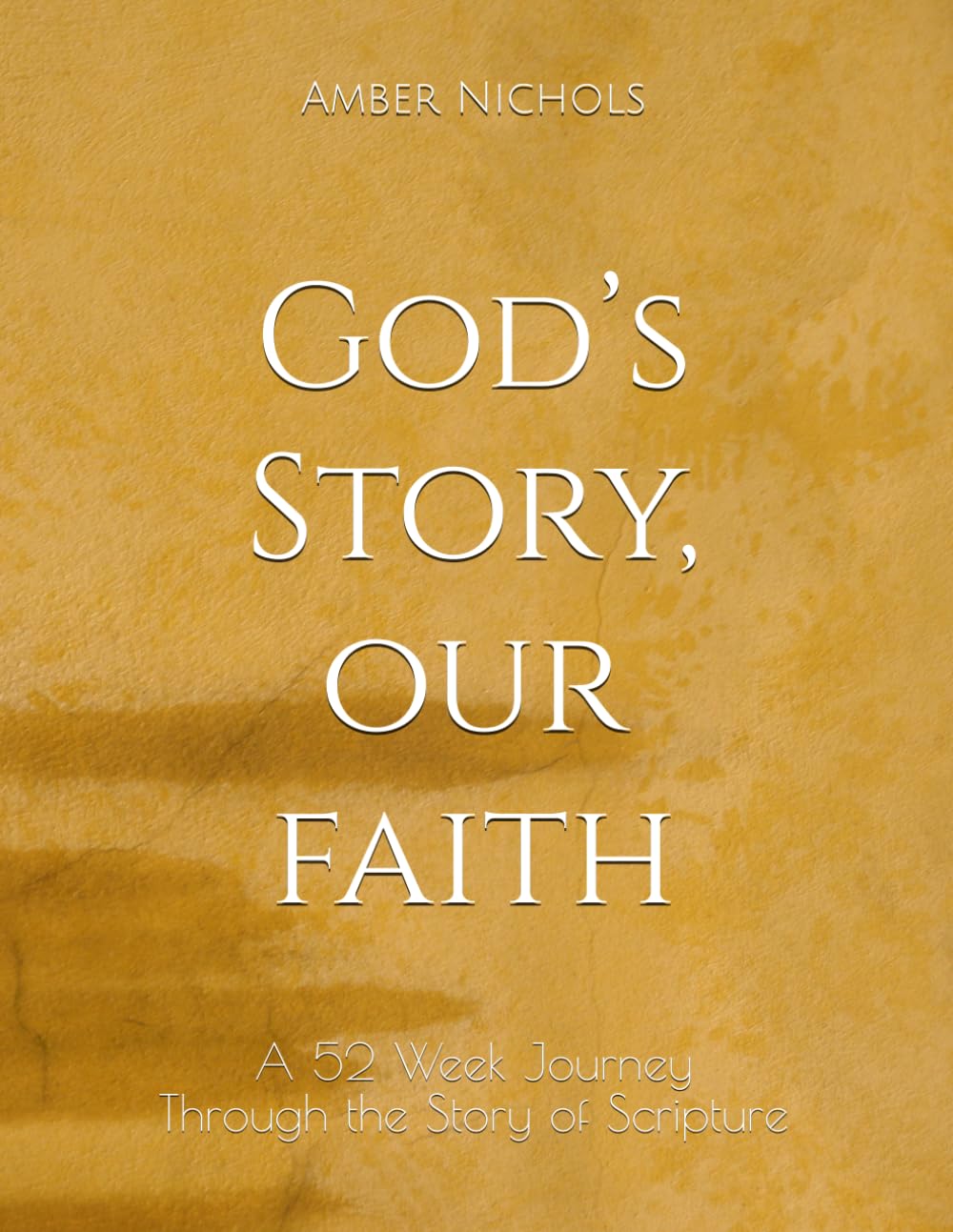 God’s Story, Our Faith: A 52 Week Journey Through the Story of Scripture