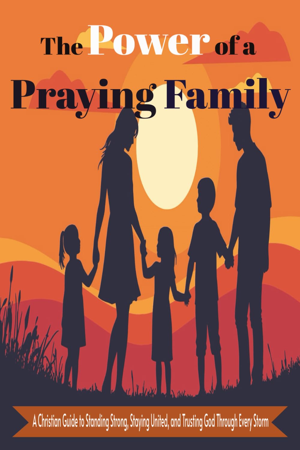 The Power of a Praying Family: A Christian Guide to Standing Strong, Staying United, and Trusting God Through Every Storm”.: “Faith and Prayer to Keep Families Strong”