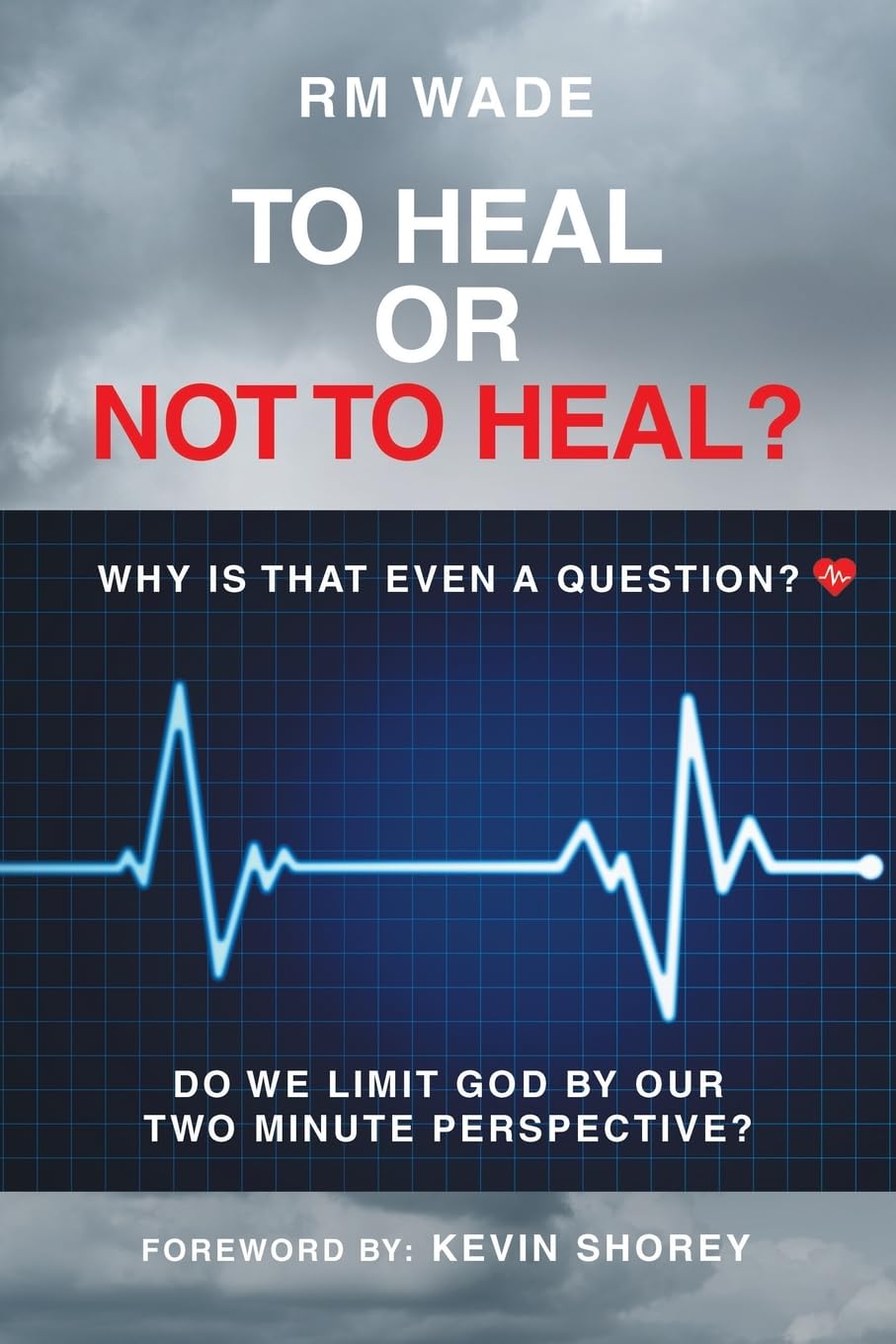 TO HEAL OR NOT TO HEAL?: Why Is That Even A Question? Do We Limit God By Our Two-Minute Perspective?