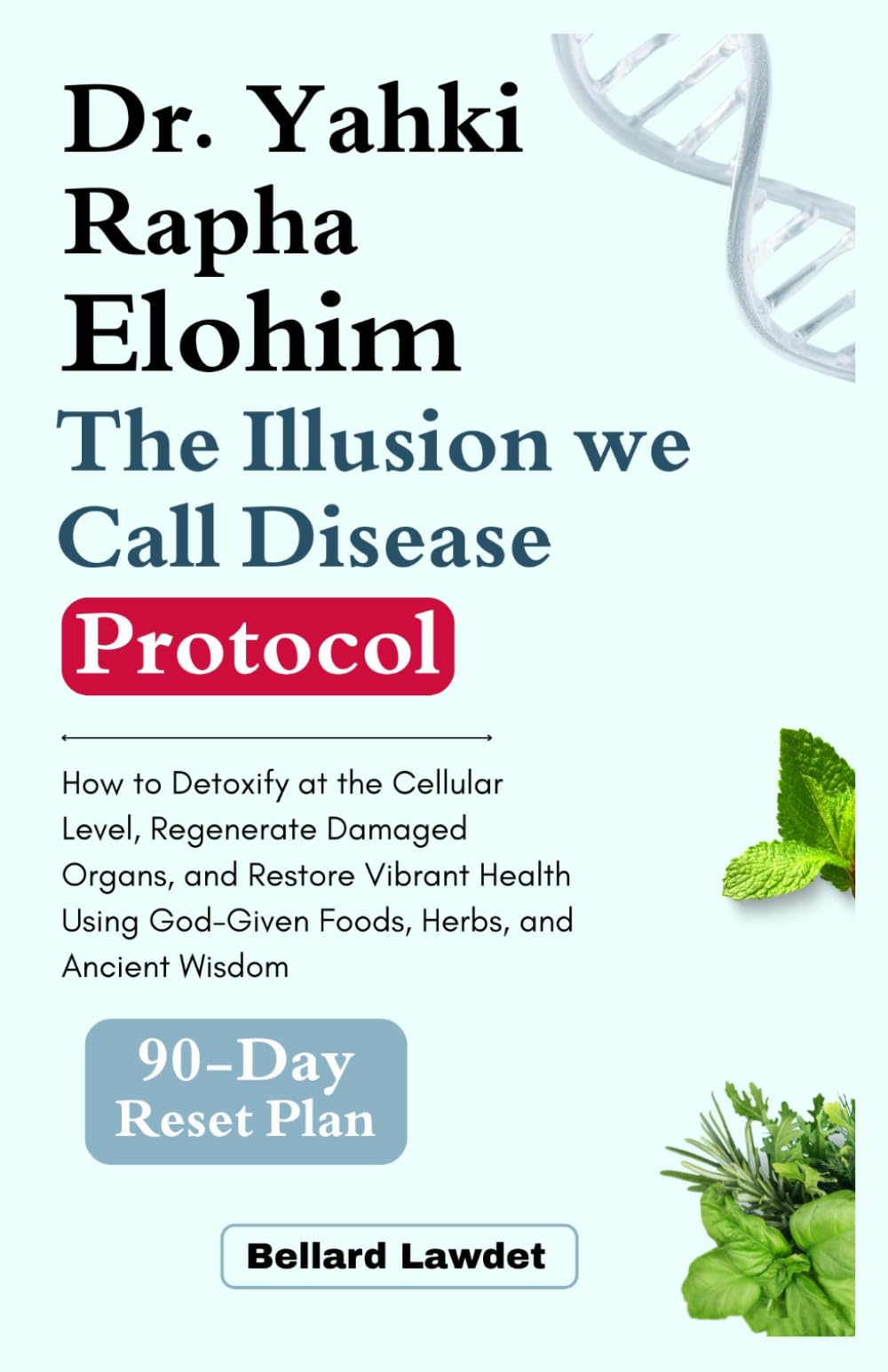 Dr. Yahki Rapha Elohim: The Illusion we call Disease Protocol: How to Detoxify at the Cellular Level, Regenerate Damaged Organs, and Restore Vibrant ... God-Given Foods, Herbs, and Ancient Wisdom