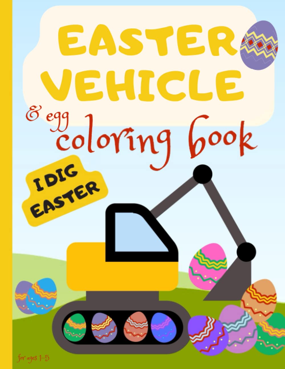 Easter vehicle & egg coloring book, for ages 1-5: A great coloring book with easter eggs and construction vehicles for toddlers and preschoolers.