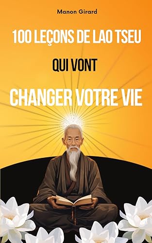 100 leçons de Lao Tseu qui vont changer votre vie: Développement personnel, bonheur et éveil spirituel