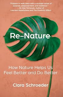 Re-Nature: How Nature Helps Us Feel Better and Do Better