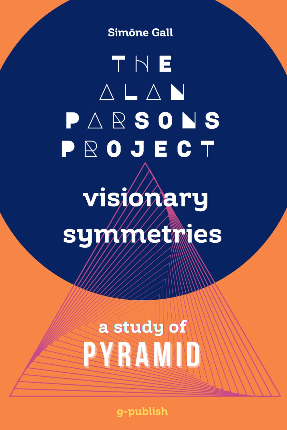The Alan Parsons Project—Visionary Symmetries: A Study of Pyramid: 4 (Simöne Gall's Music & Essays: The English Editions)