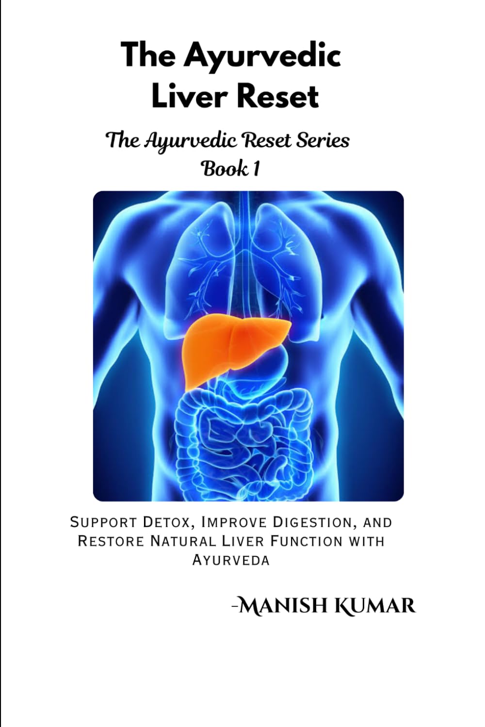 The Ayurvedic Liver Reset: Support Detox, Improve Digestion, and Restore Natural Liver Function with Ayurveda (The Ayurvedic Reset Series)