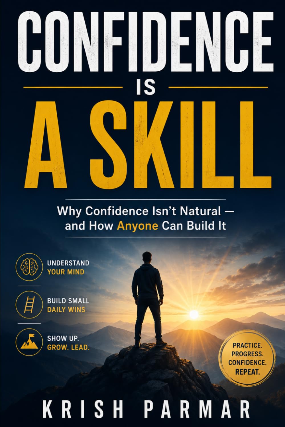 CONFIDENCE IS A SKILL: Why Confidence Isn’t Natural — and How Anyone Can Build It