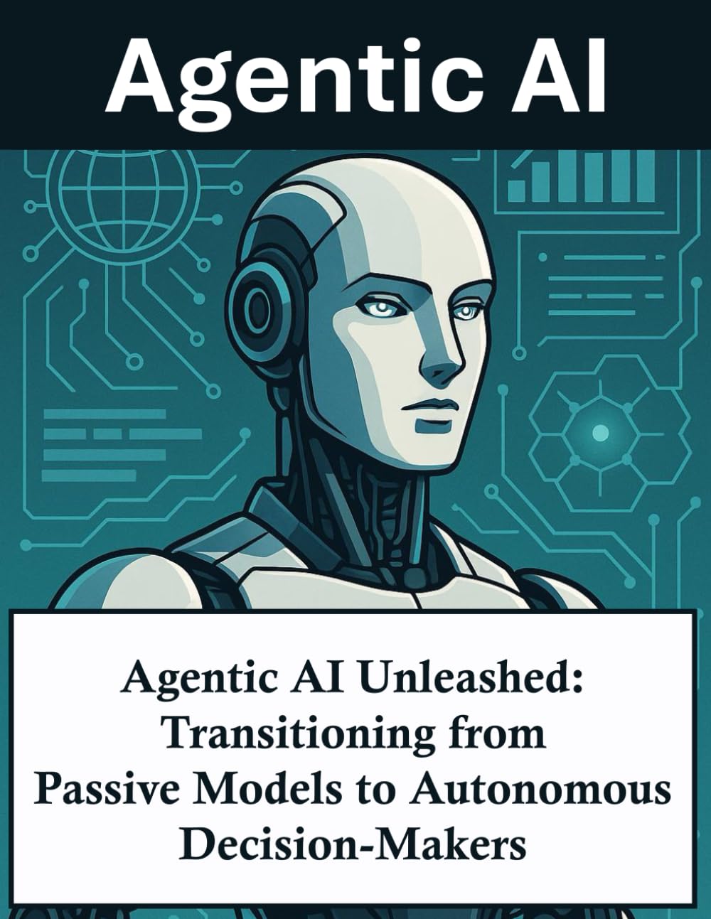 Agentic AI Unleashed: Transitioning from Passive Models to Autonomous Decision-Makers | Agentic artificial intelligence AI agents Self-directed Cognitive systems design implementation