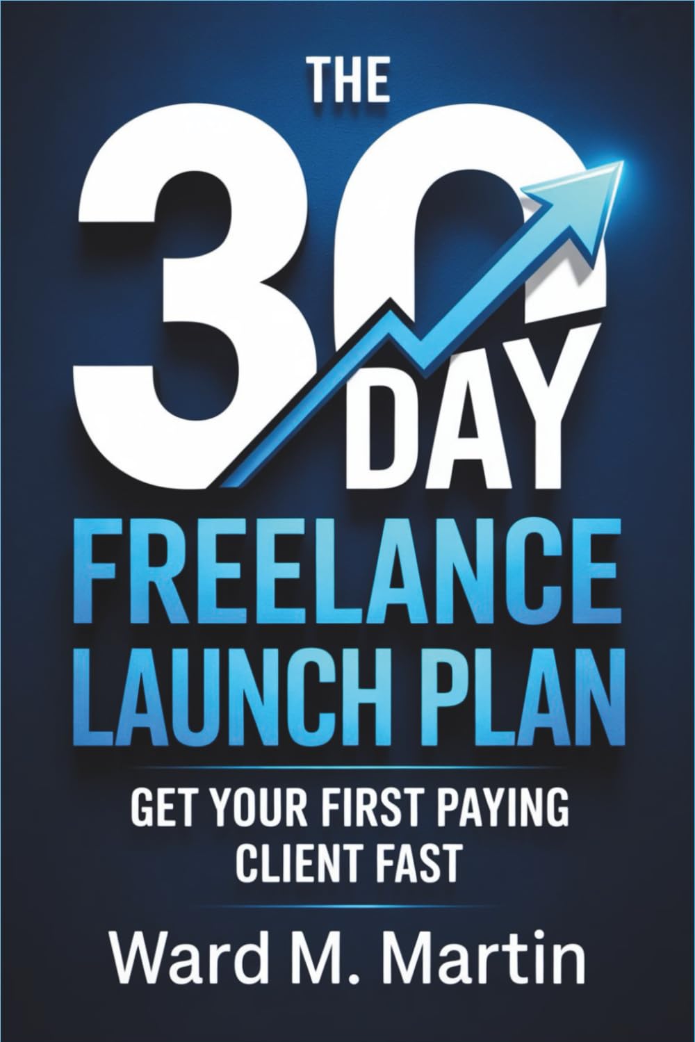 The 30-Day Freelance Launch Plan:: Get Your First Paying Client Fast