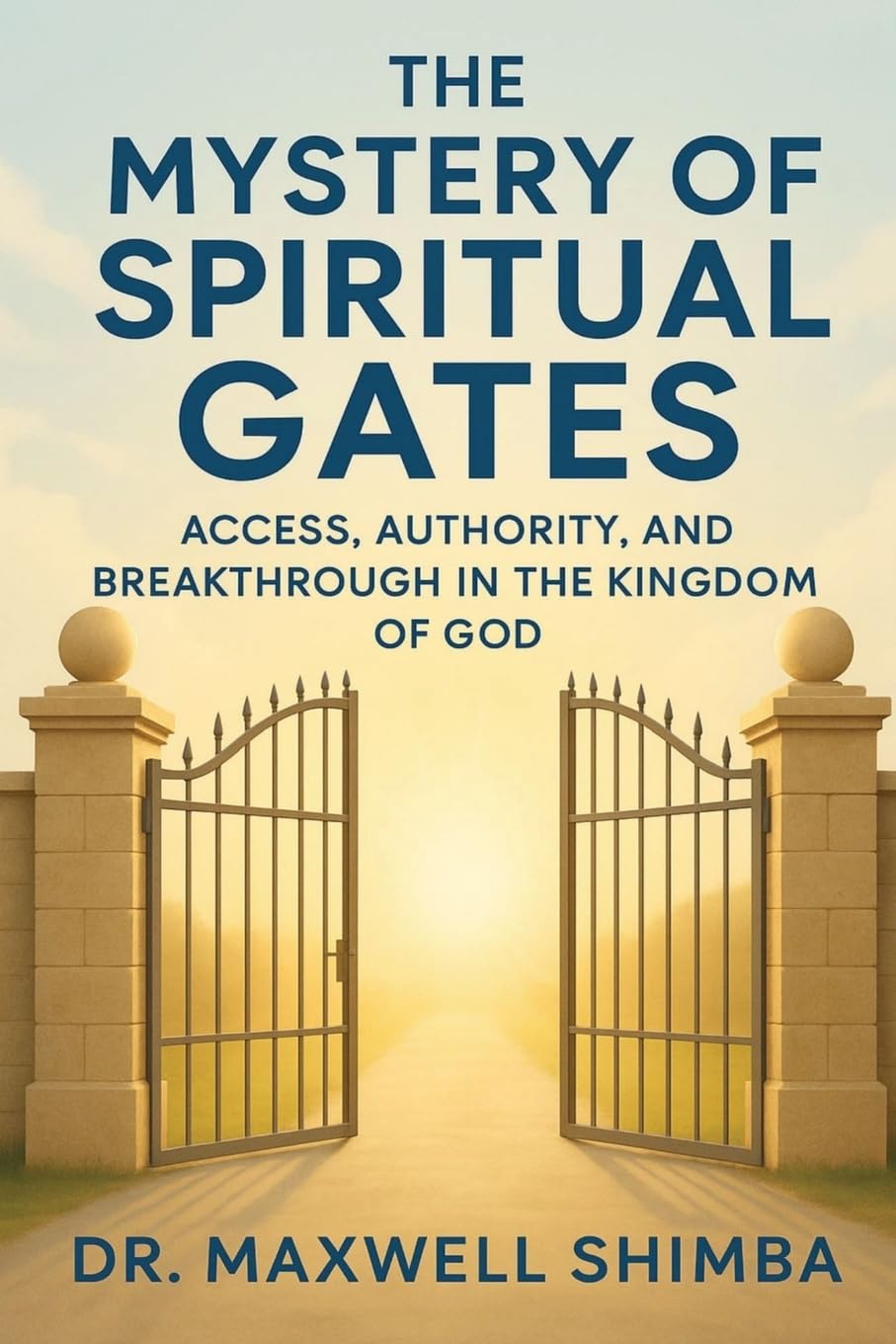 The Mystery of Spiritual Gates: Access, Authority, and Breakthrough in the Kingdom of God