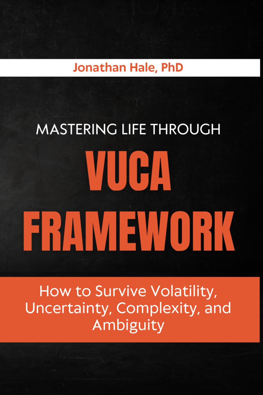 Mastering Life Through The VUCA Framework: How to Survive Volatility, Uncertainty, Complexity, and Ambiguity