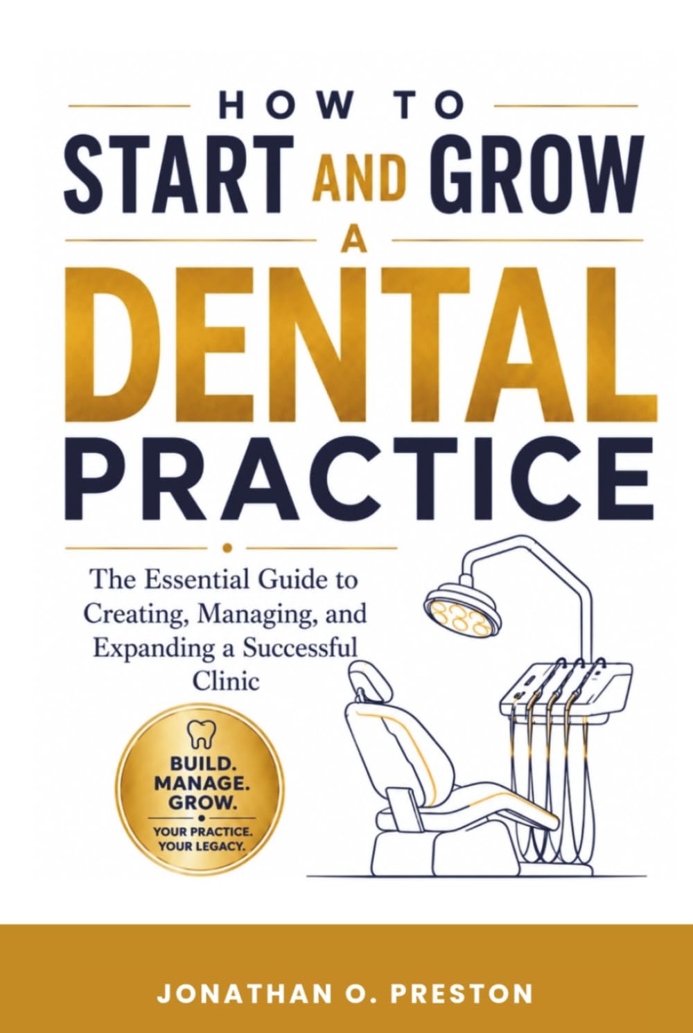 How to Start and Grow a Dental Practice: The Essential Guide to Building, Managing, and Expanding a Successful Clinic