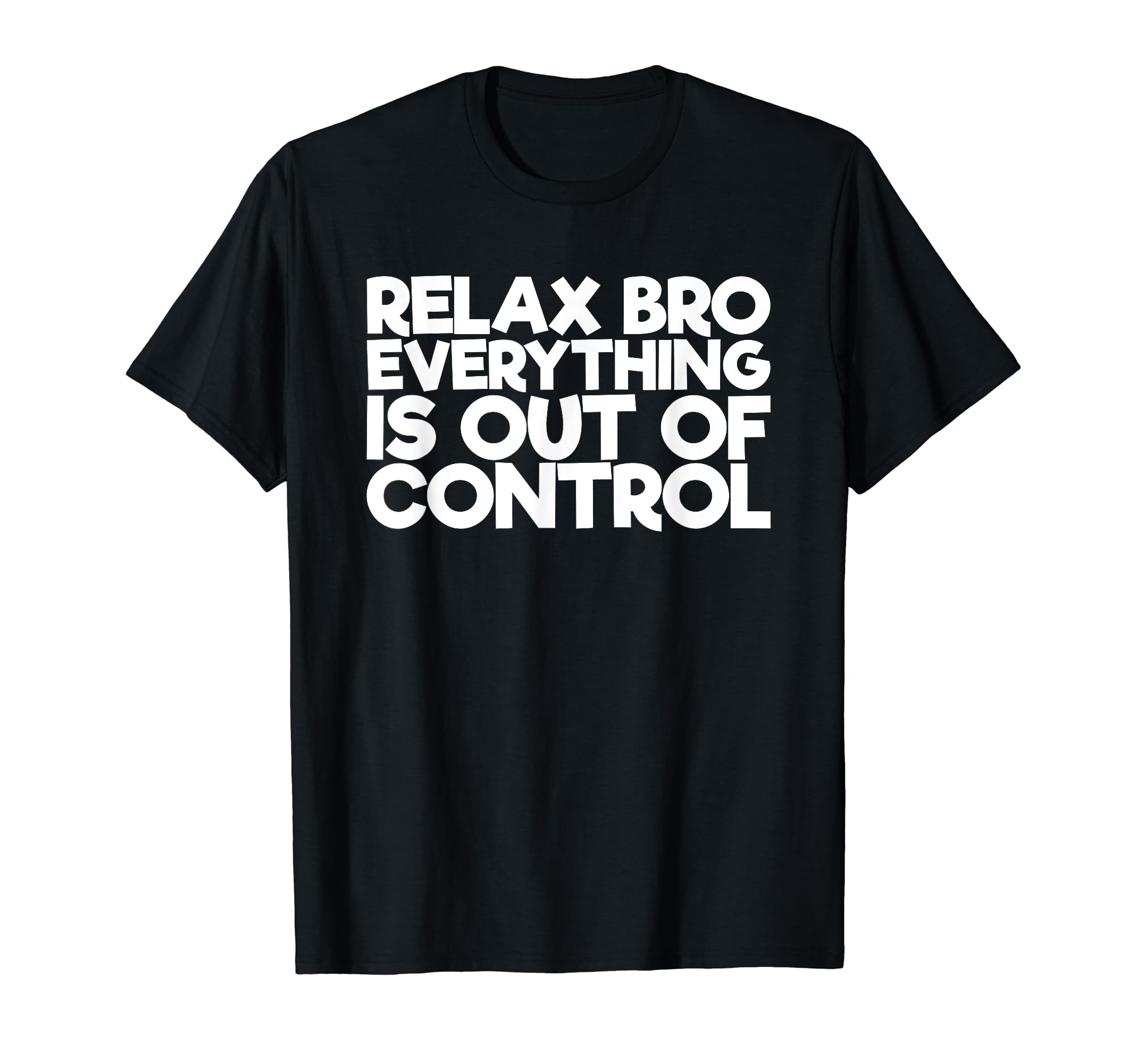 Relax Bro Everything Is Out Of ControlT-Shirt