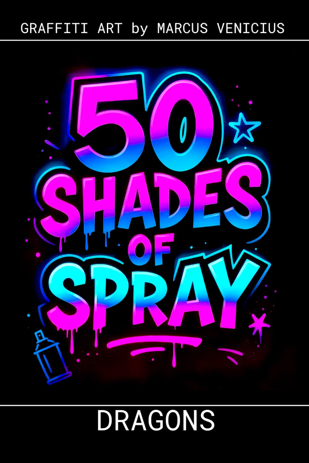 Graffiti Coloring Book - Dragons: 50 Bold Urban Art Dragon Designs for Fantasy Lovers | 50 Shades of Spray (50 Shades of spray - Graffiti Coloring Books)