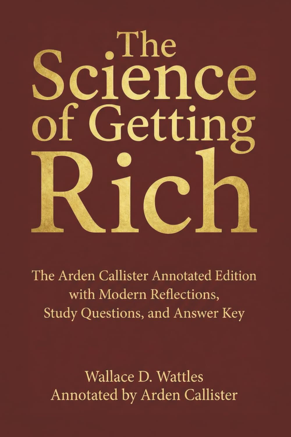 The Science of Getting Rich: The Arden Callister Annotated Edition with Modern Reflections, Study Questions, and Answer Key