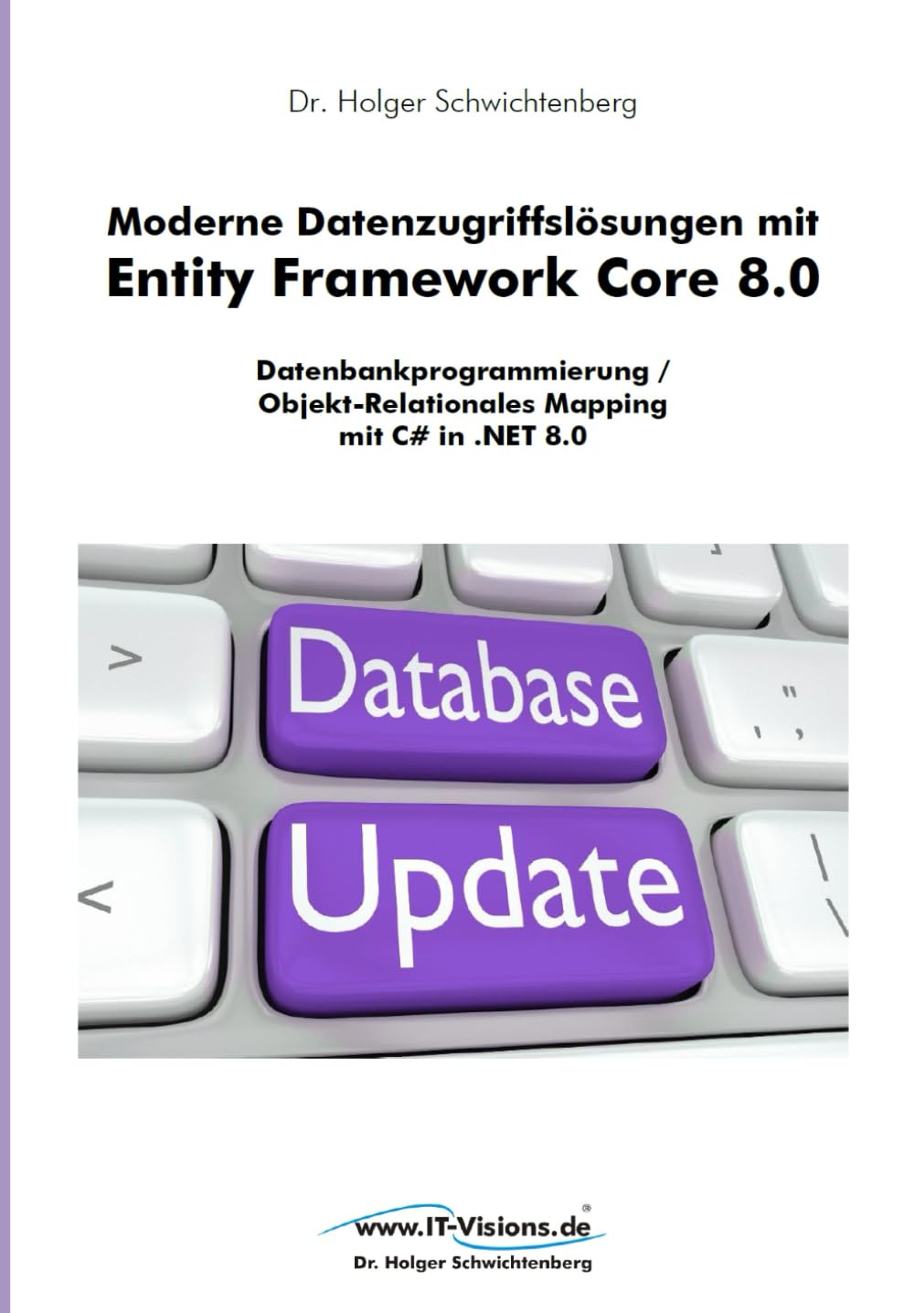Moderne Datenzugriffslösungen mit Entity Framework Core 8.0: Datenbankprogrammierung / Objekt-Relationales Mapping mit C# in .NET 8.0 (.NET 8.0-Fachbuchreihe von Dr. Holger Schwichtenberg, Band 2)