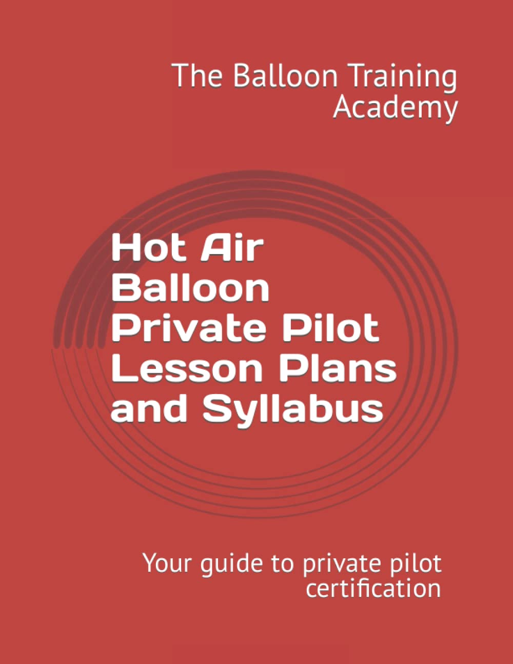 Hot Air Balloon Private Pilot Lesson Plans and Syllabus: Your guide to private pilot certification