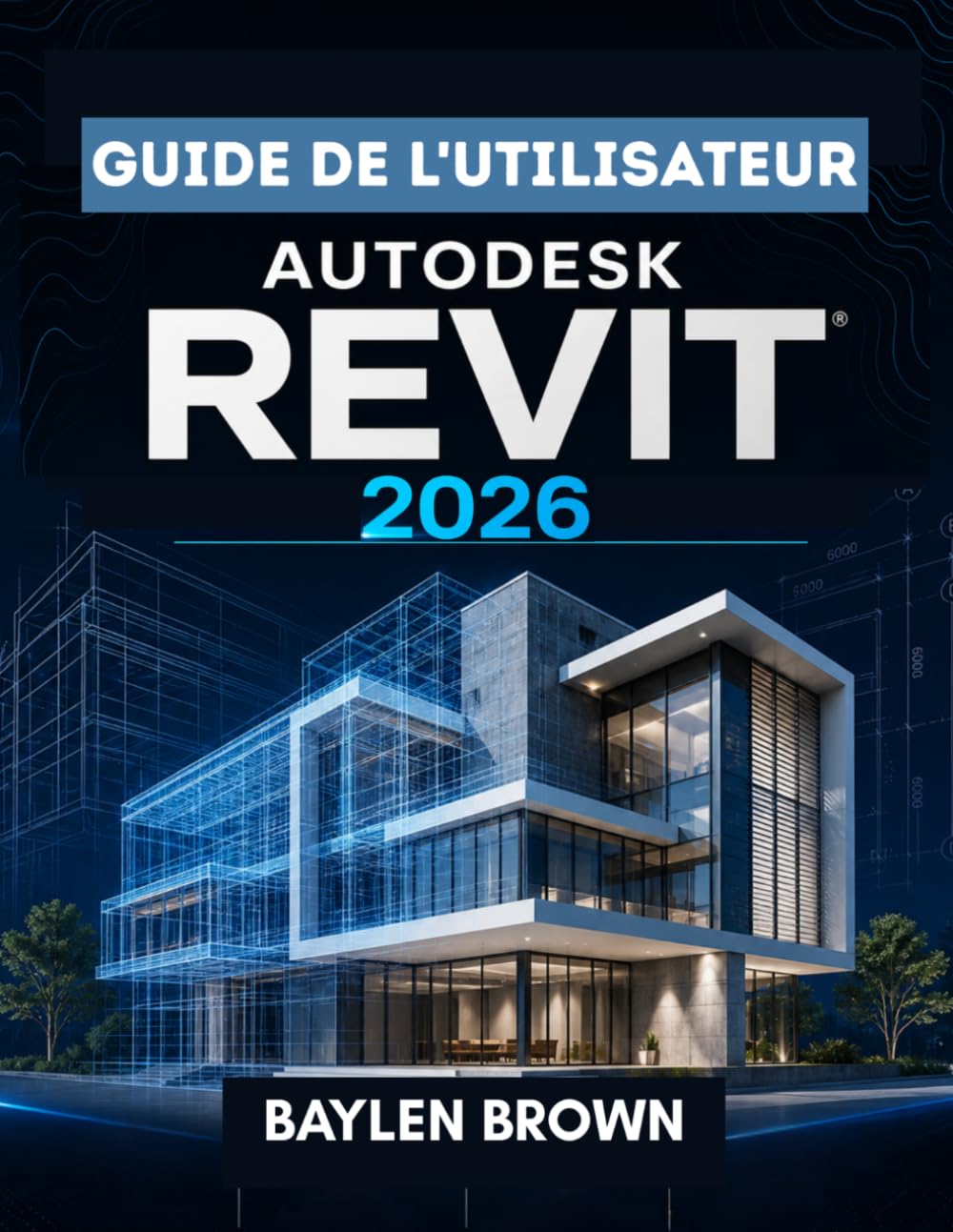 Guide de l'utilisateur d'Autodesk Revit 2026: Manuel complet étape par étape de la modélisation, de la conception et de l'automatisation BIM