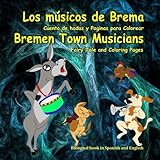 Los músicos de Brema. Cuento de hadas y Paginas para Colorear. Bremen Town Musicians. Fairy Tale and Coloring Pages: Dual Language Picture Book for Kids in Spanish and English (Spanish Edition)