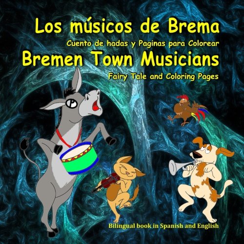Los músicos de Brema. Cuento de hadas y Paginas para Colorear. Bremen Town Musicians. Fairy Tale and Coloring Pages: Dual Language Picture Book for Kids in Spanish and English (Spanish Edition)