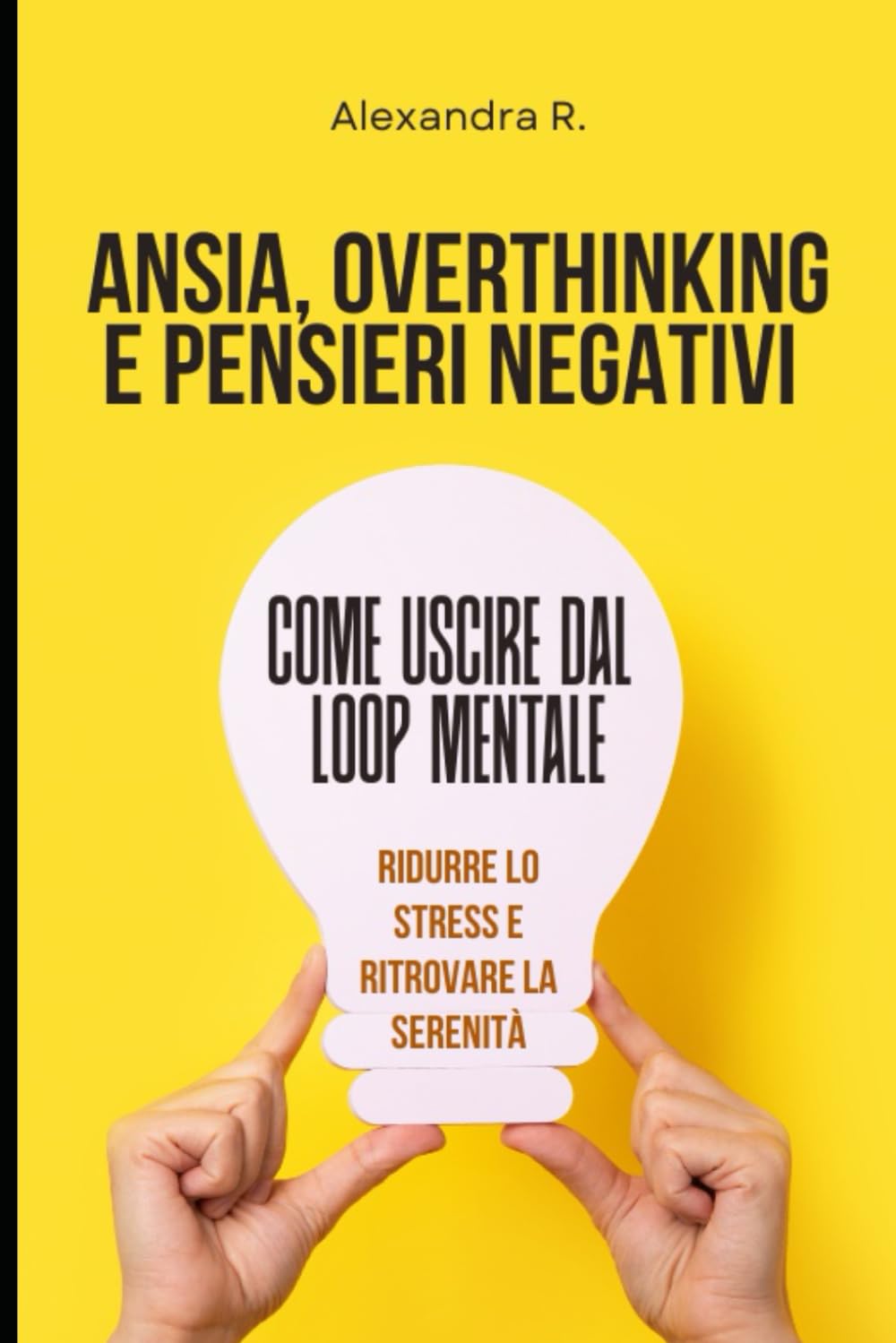 Ansia, Overthinking e Pensieri Negativi: Come uscire dal loop mentale, ridurre lo stress e ritrovare la serenità in 30 giorni