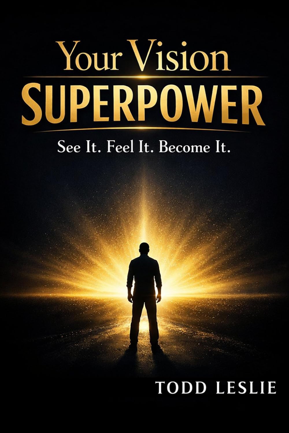 Your Vision Superpower: See It. Feel It. Become It.