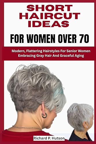 SHORT HAIRCUT IDEAS FOR WOMEN OVER 70: Modern, Flattering Hairstyles