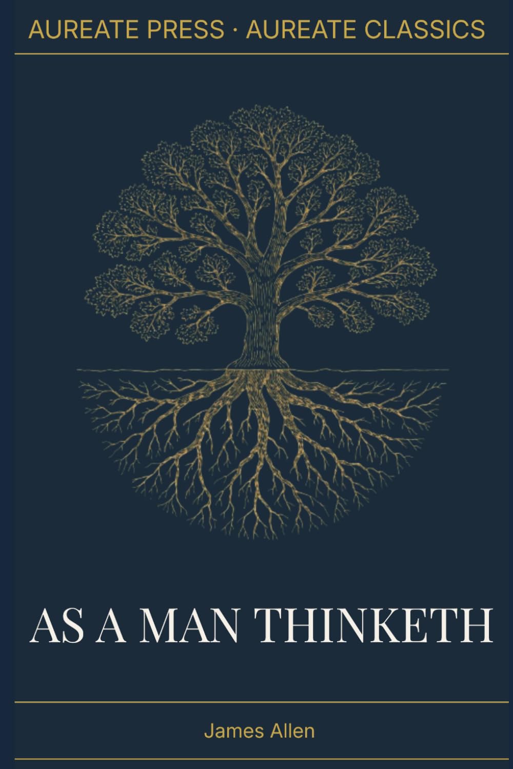 As a Man Thinketh: The Aureate Classics Edition: The Complete 1903 Text with Biographical Essay, Historical Context, and Field Notes