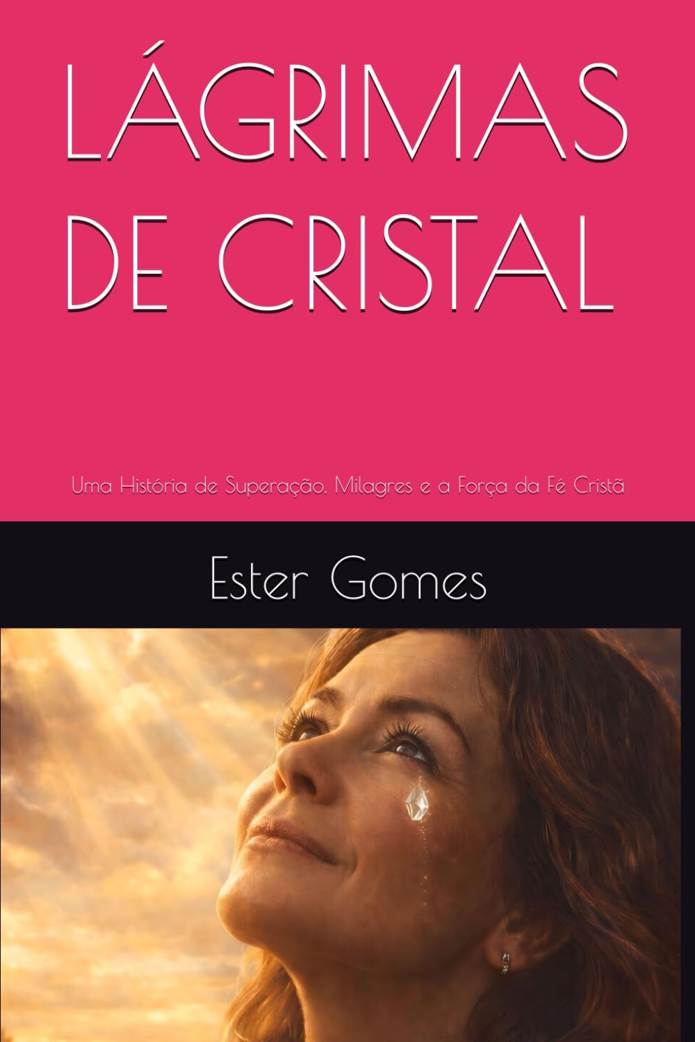 LÁGRIMAS DE CRISTAL: Uma História de Superação, Milagres e a Força da Fé Cristã