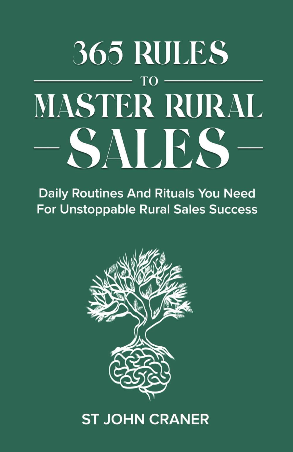 365 Days To Rural Sales Mastery: Daily Routines And Rituals You Need For Unstoppable Rural Sales Success
