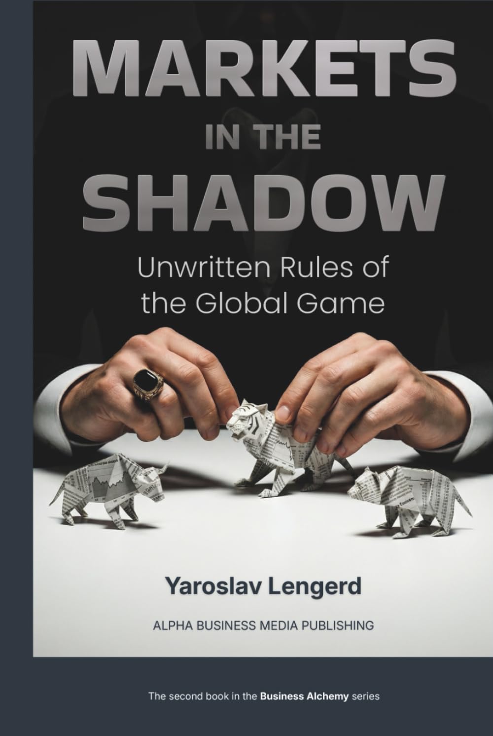 MARKETS IN THE SHADOW: Unwritten Rules of the Global Game (Business Alchemy)