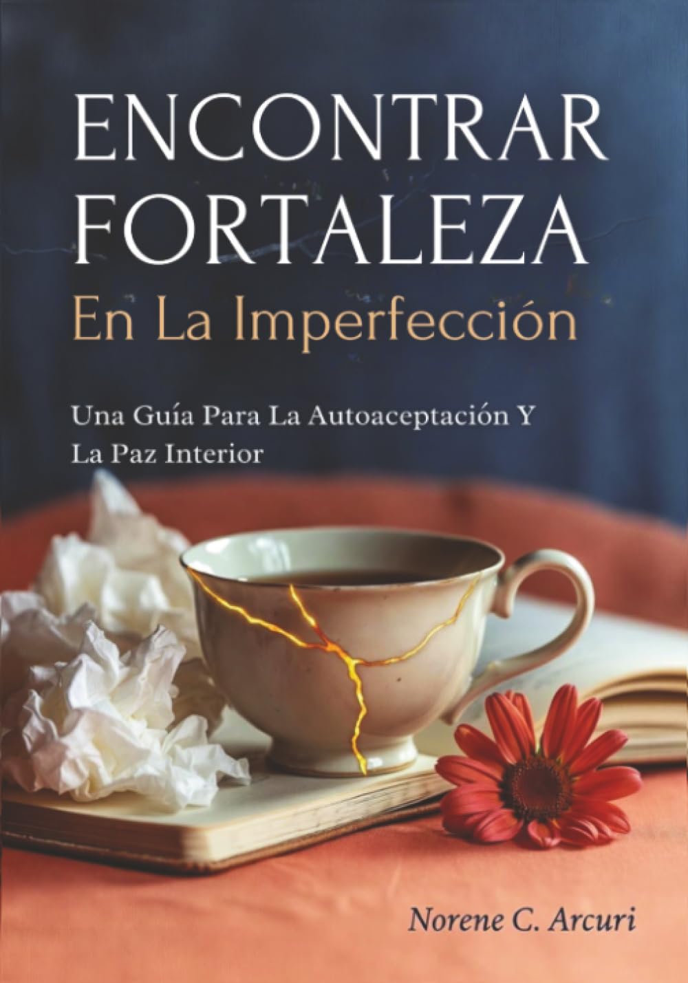 Encontrar Fortaleza En La Imperfección: Una Guía Para La Autoaceptación Y La Paz Interior